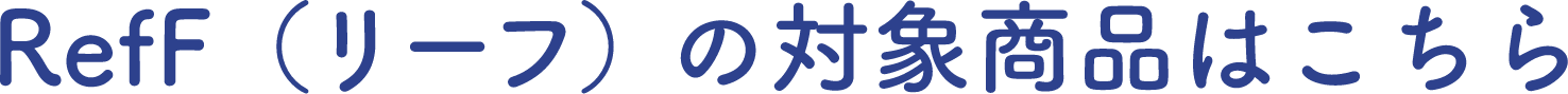 RefF（リーフ）の対象商品はこちら