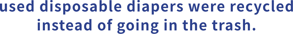 used disposable diapers were recycled instead of going in the trash.