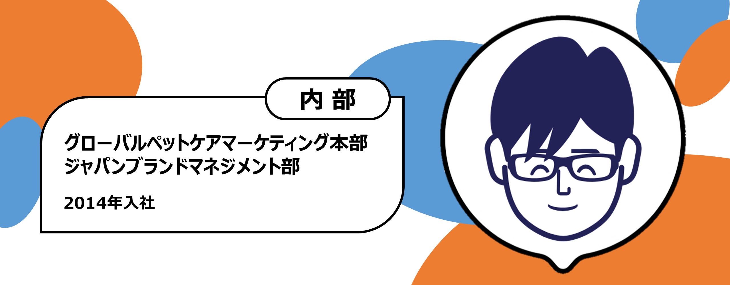 2014年入社　グローバルペットケアマーケティング本部 ジャパンブランドマネジメント部　内部障がい